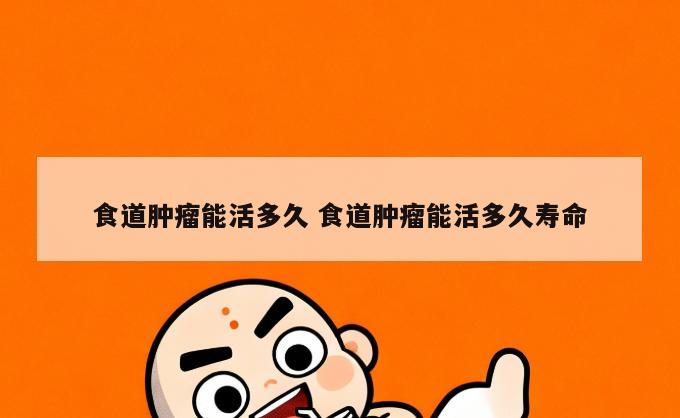 食道肿瘤能活多久 食道肿瘤能活多久寿命