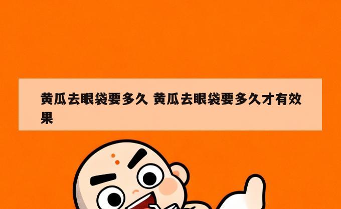 黄瓜去眼袋要多久 黄瓜去眼袋要多久才有效果