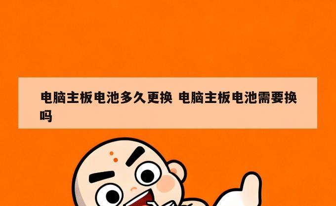 电脑主板电池多久更换 电脑主板电池需要换吗