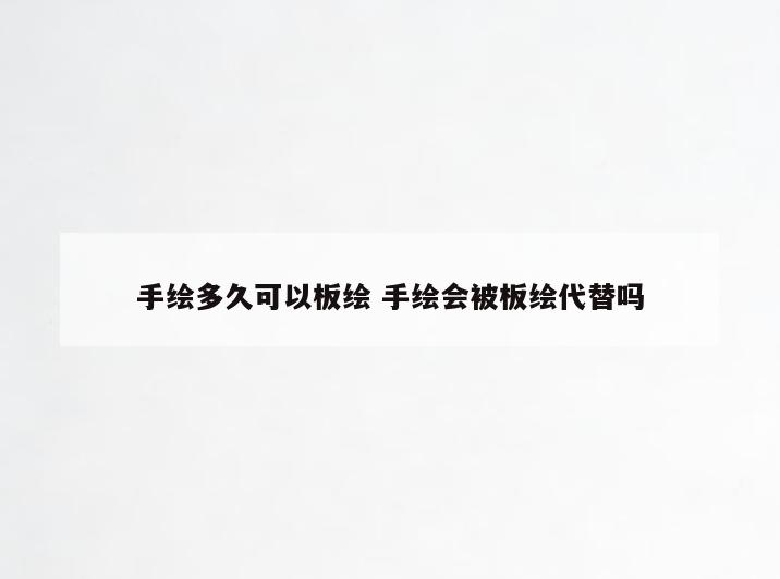 手绘多久可以板绘 手绘会被板绘代替吗