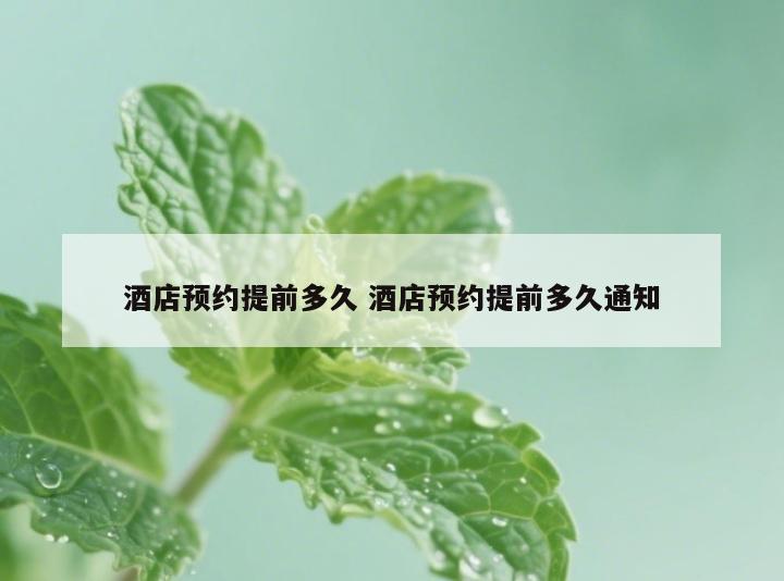 酒店预约提前多久 酒店预约提前多久通知